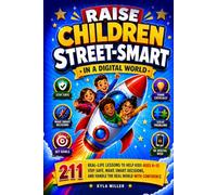 Raise Children Street Smart in a Digital World: 211 Real-Life Lessons to Help Kids Ages 6-12 Stay Safe, Make Smart Decisions, and Handle the Real World with Confidence