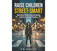 Raise Children Street-Smart: Real World Skills Every Kid Needs and No Classroom Teaches (Ages 6-12) | Build Confidence, Independent Thinking Boys and ... & Practical Wisdom in Kids and Preteens