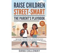 Raise Children Street-Smart: The Parent's Playbook: Age-by-Age Scripts, Safety Drills, and Real-World Lessons to Build Confidence, Awareness, and Independence in Kids Ages 6-12
