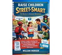 Raise Children Street-Smart (The Roleplay & Scenario Workbook): A Parent's Guide to Teaching Kids Real-World Safety, Confidence, and Critical Thinking ... Through Interactive Scenarios (150 lessons)