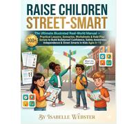 Raise Children Street-Smart: The Ultimate Illustrated Real-World Manual - 300+ Practical Lessons, Scenarios, Worksheets & Role-Play Scripts to Build ... Kids Ages 5-12 (THE ILLUSTRATED GUIDE SERIES)