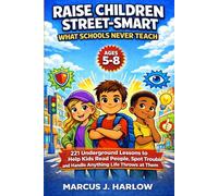 Raise Children Street-Smart: What Schools Never Teach: 221 Underground Lessons to Help Kids Read People, Spot Trouble, and Handle Anything Life Throws at Them (Ages 5-8)