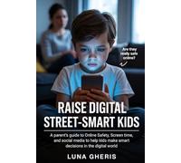 Raise Digital Street-Smart Kids: A Parent’s Guide to Online Safety, Screen Time, and Social Media to Help Kids Make Smart Decisions in the Digital World