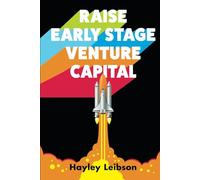 Raise Early Stage Venture Capital: The First Guide to Startup Fundraising for Women and Minority Founders