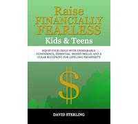 Raise FINANCIALLY FEARLESS Kids & Teens: Equip Your Child with unshakable confidence, essential money skills, and a clear blueprint for lifelong prosperity