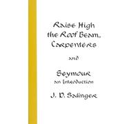 Raise High the Roof Beam, Carpenters, and Seymour: An Introduction Stories