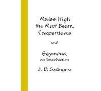 Raise High the Roof Beam, Carpenters, and Seymour: An Introduction Stories