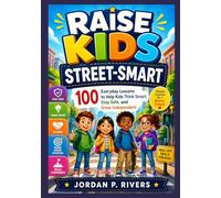 RAISE KIDS STREET-SMART.: 100 Everyday Lessons to Help Kids Think Smart, Stay Safe, and Grow Independent