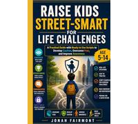 Raise kids street-smart for life challenges: A Practical Guide with Ready to Use Scripts to Develop Caution, Overcome Fear, and Improve Awareness