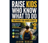 Raise Kids Who Know What To Do: 200 Word-for-Word Scripts, Science-Based to Build Your Child's Awareness, Confidence, and Real-World Readiness
