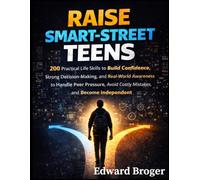 Raise Smart-Street Teens: 200 Practical Life Skills to Build Confidence, Strong Decision-Making, and Real-World Awareness to Handle Peer Pressure, Avoid Costly Mistakes, and Become Independent