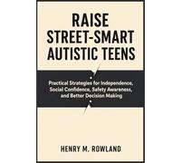 Raise Street Smart Autistic Teens: Practical Strategies for Independence, Social Confidence, Safety Awareness, and Better Decision Making