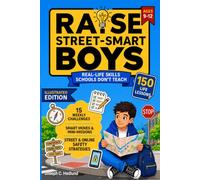 Raise Street-Smart Boys: 150+ Essential Life Lessons not Taught at School to Think for Himself, Trust Their Gut, Handle Any Situation, and Grow into a Self-Aware Teen - Illustrated Edition