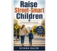 Raise Street-Smart Children: A Practical Guide to Teaching Safety, Awareness, and Confidence