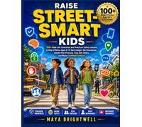 Raise Street-Smart Kids: 100+ Real-Life Scenarios and Practical Safety Lessons to Help Children Ages 6-12 Spot Danger, Set Boundaries, Handle Peer ... Stay Safe Online, and Make Confident Choices