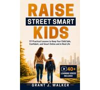 RAISE STREET-SMART KIDS: 111 Practical Lessons and 40+ Videos to Help Kids Ages 6 to 12 Spot Danger, Handle Peer Pressure, and Stay Safe Online and in Real Life