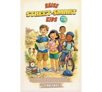 Raise Street-Smart Kids: 160 Real-World Lessons for Raising a Confident, Independent Child Who Thrives in a Fast-Moving World for Kids Ages 6-12 (Future-Ready Parenting Books)