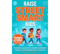 Raise Street-Smart Kids 200 Lessons: 200 Practical Lessons to Build Confident Aware and Independent Children