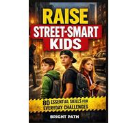 Raise street-smart kids: 80 Essential Skills for everyday challenges.