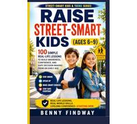 RAISE STREET-SMART KIDS (AGES 6-9): 100 Simple Real-Life Lessons to Build Awareness, Confidence, and Safe Decision-Making from an Early Age