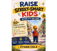 Raise Street-Smart Kids Before It’s Too Late: How to Raise Confident, Street-Smart Kids Using Simple Scripts, Real-Life Practice, and Daily Safety Training for Parents of Children Ages 6-12