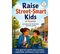 Raise Street-Smart Kids en Español: Guía sin estrés con lecciones de 10 minutos para enseñar seguridad, confianza y buen juicio