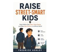 Raise Street-Smart Kids: Help Children Stay Calm, Think Clearly, and Make Safe Choices in a Difficult World (Protective Parent Guide)