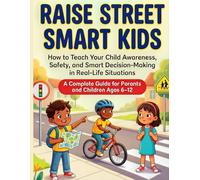 Raise Street Smart Kids: How to Teach Your Child Awareness, Safety, and Smart Decision-Making in Real-Life Situations ( A Complete Guide for Parents ... 6-12) (Life Skills for Kids & Teens Series)
