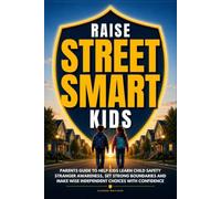 Raise Street Smart Kids: Parents Guide to Help Kids Learn Child Safety, Stranger Awareness, Set Strong Boundaries, and Make Wise Independent Choices With Confidence