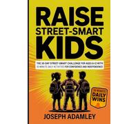 Raise Street-Smart Kids: The 30-Day Street-Smart Challenge for Ages 6-12 with 10-Minute Daily Activities for Confidence and Independence