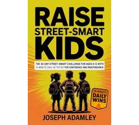 Raise Street-Smart Kids: The 30-Day Street-Smart Challenge for Ages 6-12 with 10-Minute Daily Activities for Confidence and Independence