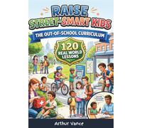 Raise Street-Smart Kids - The Out-Of-School Curriculum: Life Lessons for Raising Confident, Independent, and Resilient Children Capable of Handling ... World (Includes Bedtime Discussion Trackers)