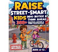 Raise Street-Smart Kids Who Notice and Think Ahead: Over 300 Life Lessons for Children Ages 6-12 to Spot Trouble Early, Deal with Challenges Confidently, and Know When to Pause, Speak Up, or Walk Away