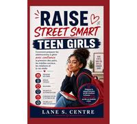 RAISE STREET SMART TEEN GIRLS: Comment préparer les adolescentes à gérer avec confiance la pression des pairs, les médias sociaux, les relations et la vie réelle