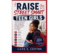 RAISE STREET SMART TEEN GIRLS: Comment préparer les adolescentes à gérer avec confiance la pression des pairs, les médias sociaux, les relations et la vie réelle