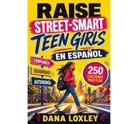 Raise Street-Smart Teen Girls En Español: 250 Lecciones Prácticas para Protegerlas de Peligros, Presión de Grupo y Redes Sociales mientras Desarrollan Confianza y Autonomía