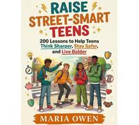 Raise Street-Smart Teens: 200 Lessons to Help Teens Think Sharper, Stay Safer, and Live Bolder