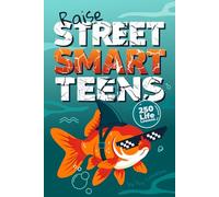 Raise Street Smart Teens - 250 Life Lessons Not Taught in School: The Real-World Guide to Self-Confidence, Better Decisions & Handling Challenges with a Growth Mindset