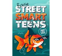 Raise Street Smart Teens - 250 Life Lessons Not Taught in School: The Real-World Guide to Self-Confidence, Better Decisions & Handling Challenges with a Growth Mindset