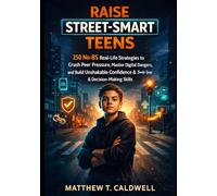 Raise Street-Smart Teens: 250 No-BS Real-Life Strategies to Crush Peer Pressure, Master Digital Dangers, and Build Unshakable Confidence & Decision-Making Skills (Raising Smart Children)