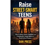 Raise Street-Smart Teens: How to Raise Aware, Confident, and Unshakeable Young Adults in a World Full of Pressure