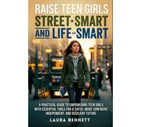 Raise Teen Girls Street-Smart And Life-Smart - What Schools Don’t Teach: 250 Practical Lessons To Navigate Danger, Peer Pressure & Social Media While ... & Independence for Teenage Girls Aged 11-16