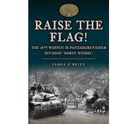 Raise the Flag!: The 18th Waffen SS Panzergrenadier Division 'Horst Wessel'