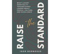 Raise the Standard: What Luxury Hospitality Teaches Every Leader About People, Culture, and Excellence