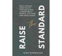 Raise the Standard: What Luxury Hospitality Teaches Every Leader About People, Culture, and Excellence