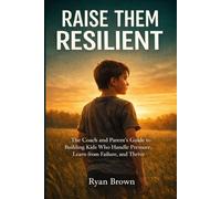 Raise Them Resilient: The Coach and Parent’s Guide to Building Kids Who Handle Pressure, Learn from Failure, and Thrive.