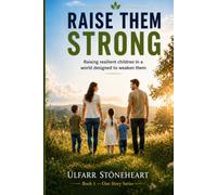 Raise Them Strong: Raising resilient children in a world designed to weaken them. (One Story Series)