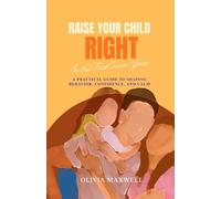 Raise Your Child Right in the First Seven Years (Olivia Maxwell’s Gentle Parenting Guides)
