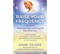Raise Your Frequency: Your Guide to Energy and Intuition and Working with the Magic of The Universe