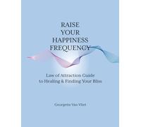 Raise Your Happiness Frequency: Law of Attraction Guide to Healing and Finding Your Bliss